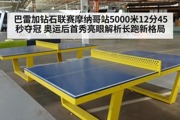 巴雷加钻石联赛摩纳哥站5000米12分45秒夺冠 奥运后首秀亮眼解析长跑新格局