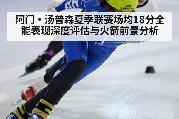 阿门·汤普森夏季联赛场均18分全能表现深度评估与火箭前景分析